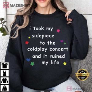 I Took My Sidepiece To The Coldplay Concert And It Ruined My Life Funny T Shirt (4)