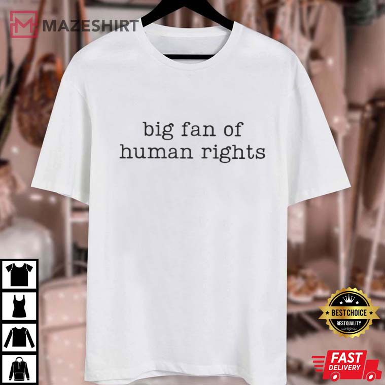 Big Fan Of Human Rights Equality Social Justice Political T-Shirt Big Fan Of Human Rights Equality Social Justice Political T-Shirt