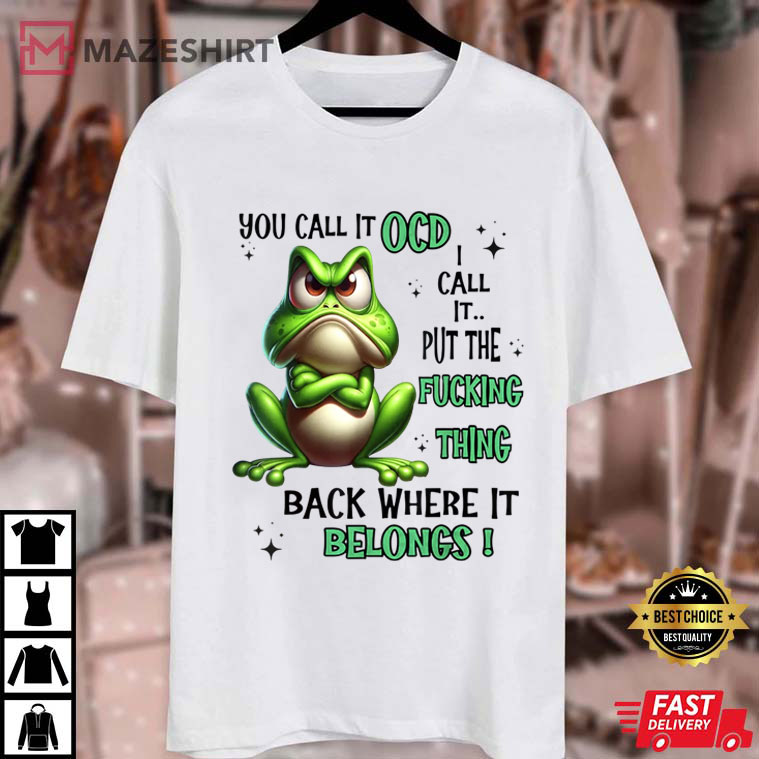 Frog You Call It OCD I Call It Put The Fucking Thing Back Funny T-Shirt Frog You Call It OCD I Call It Put The Fucking Thing Back Funny T-Shirt