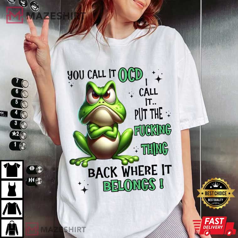 Frog You Call It OCD I Call It Put The Fucking Thing Back Funny T-Shirt Frog You Call It OCD I Call It Put The Fucking Thing Back Funny T-Shirt
