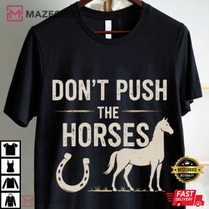 Don’t Push The Horses Funny Meme Quote Horse Lover T-Shirt 3