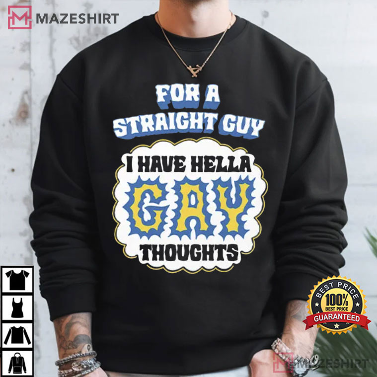 For A Straight Guy I Have Hella Gay Thoughts T-Shirt For A Straight Guy I Have Hella Gay Thoughts T-Shirt