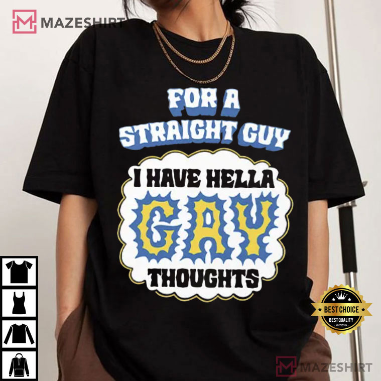 For A Straight Guy I Have Hella Gay Thoughts T-Shirt For A Straight Guy I Have Hella Gay Thoughts T-Shirt