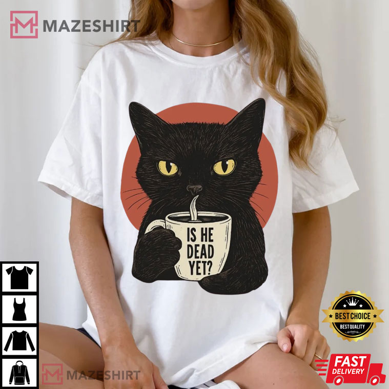 Black Cat Is He Dead Yet Anti Trump Protest Political T-Shirt Black Cat Is He Dead Yet Anti Trump Protest Political T-Shirt