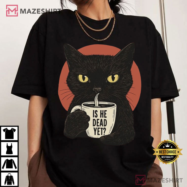 Black Cat Is He Dead Yet Anti Trump Protest Political T-Shirt Black Cat Is He Dead Yet Anti Trump Protest Political T-Shirt