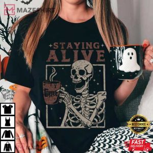 Staying Alive Coffee Funny Skeleton Skull Halloween T Shirt (3)