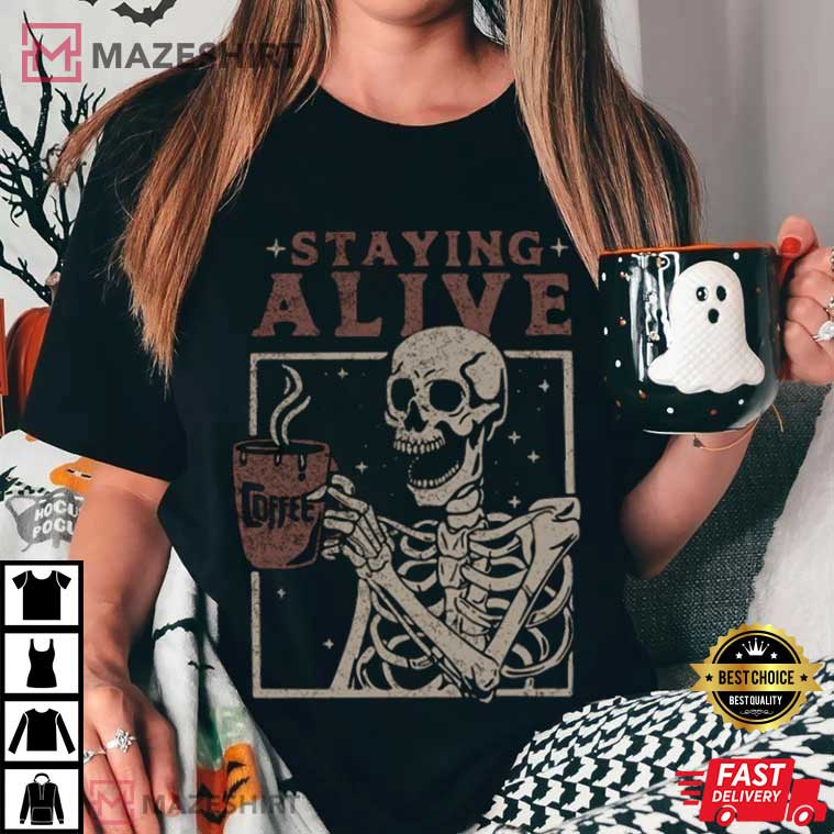 Staying Alive Coffee Funny Skeleton Skull Halloween T-Shirt Staying Alive Coffee Funny Skeleton Skull Halloween T-Shirt