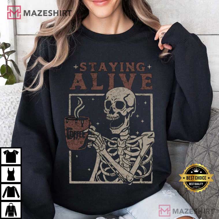 Staying Alive Coffee Funny Skeleton Skull Halloween T-Shirt Staying Alive Coffee Funny Skeleton Skull Halloween T-Shirt