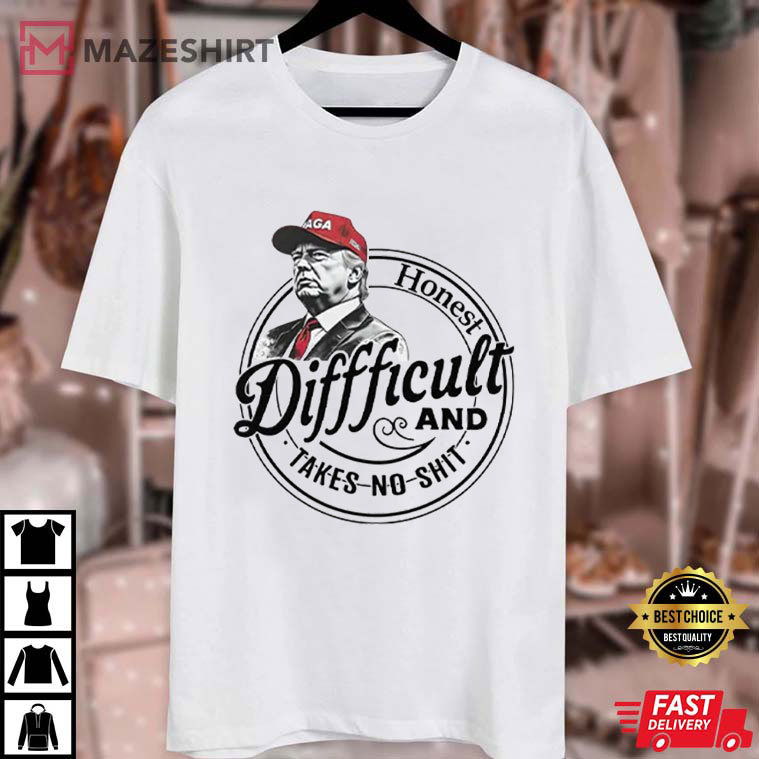 Trump Honest Difficult And Takes No Shit Funny T-Shirt Trump Honest Difficult And Takes No Shit Funny T-Shirt
