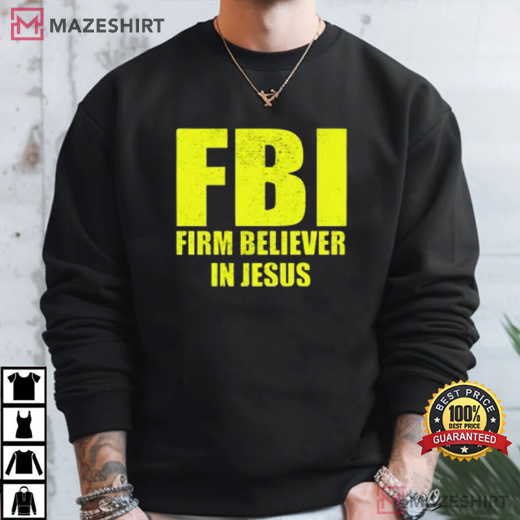 FBI Firm Believer In Jesus Christian Funny T-Shirt FBI Firm Believer In Jesus Christian Funny T-Shirt