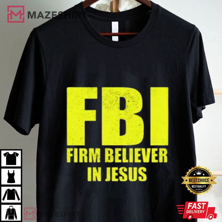 FBI Firm Believer In Jesus Christian Funny T-Shirt FBI Firm Believer In Jesus Christian Funny T-Shirt