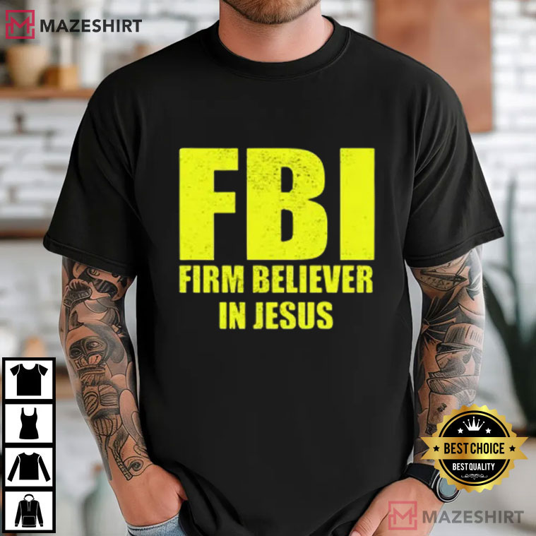 FBI Firm Believer In Jesus Christian Funny T-Shirt FBI Firm Believer In Jesus Christian Funny T-Shirt