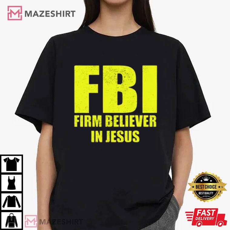 FBI Firm Believer In Jesus Christian Funny T-Shirt FBI Firm Believer In Jesus Christian Funny T-Shirt