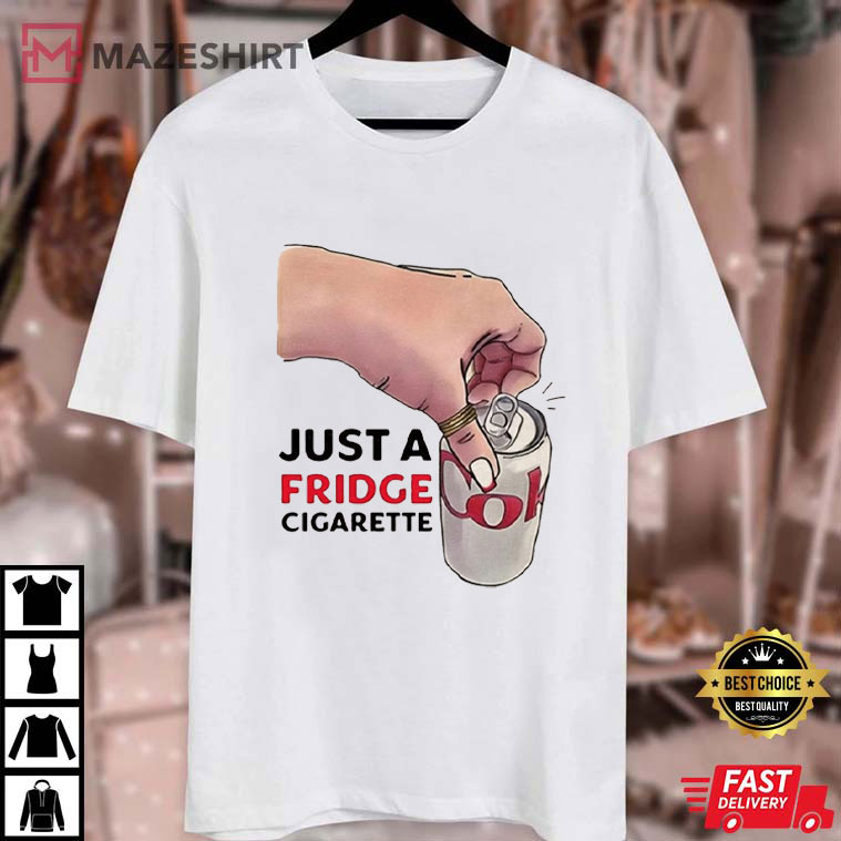 Coke Lover Just A Fridge Cigarette Coke Funny Meme T-Shirt Coke Lover Just A Fridge Cigarette Coke Funny Meme T-Shirt