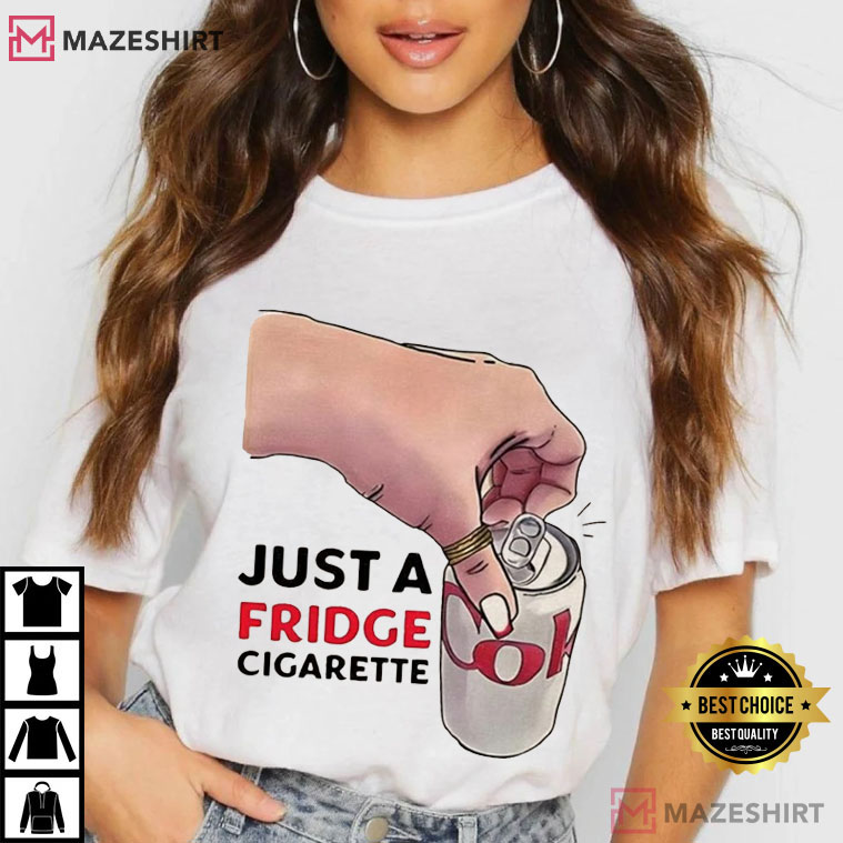 Coke Lover Just A Fridge Cigarette Coke Funny Meme T-Shirt Coke Lover Just A Fridge Cigarette Coke Funny Meme T-Shirt