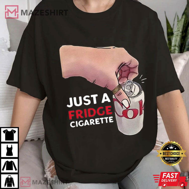 Coke Lover Just A Fridge Cigarette Coke Funny Meme T-Shirt Coke Lover Just A Fridge Cigarette Coke Funny Meme T-Shirt