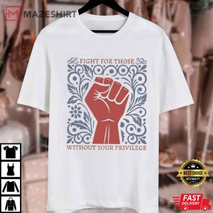 Fight For Those Without Your Privilege Racial Equality Anti Racism T Shi (1)