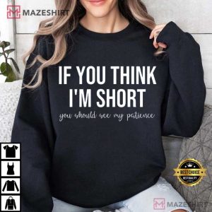 If You Think I'm Short You Should See My Patience Saying Funny T Shirt (7)