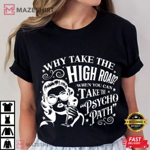 Psychopath Why Take The High Road When You Can Take The Psycho Path Funny T Shirt (1 (3)