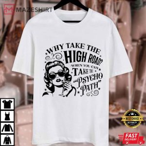 Psychopath Why Take The High Road When You Can Take The Psycho Path Funny T Shirt (1)