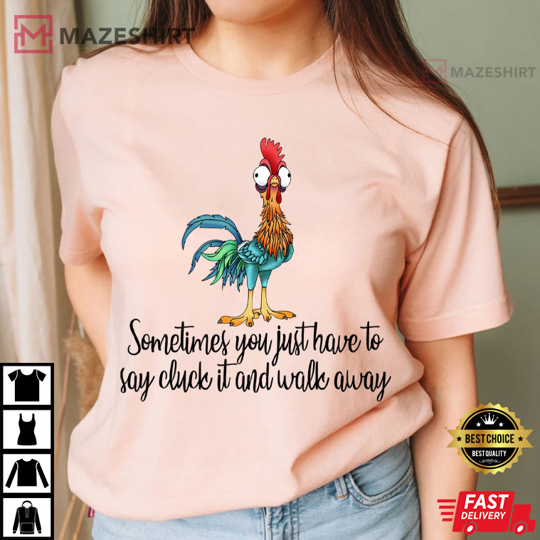 Chicken Sometimes You Just Have To Say Cluck It And Walk Away Funny Quote T-Shirt Chicken Sometimes You Just Have To Say Cluck It And Walk Away Funny Quote T-Shirt