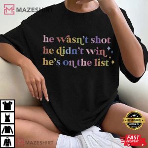 Anti Trump He Wasn’t Shot He Didn’t Win He’s On The List T-Shirt