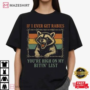 Feral Raccoon If I Ever Get Rabies You’re High On My Bitin’ List Funny T-Shirt