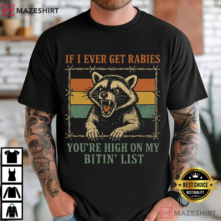 Feral Raccoon If I Ever Get Rabies You're High On My Bitin' List Funny T-Shirt Feral Raccoon If I Ever Get Rabies You're High On My Bitin' List Funny T-Shirt