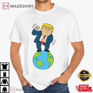 Trump Dancing On Top Of The World Funny T-Shirt Trump Dancing On Top Of The World Funny T-Shirt