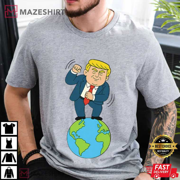 Trump Dancing On Top Of The World Funny T-Shirt Trump Dancing On Top Of The World Funny T-Shirt