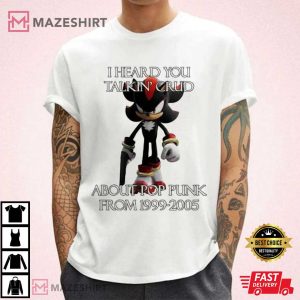 Shadow The Hedgehog I Heard Talking Crud About Pop Punk From 1999 2005 T Shirt (2)