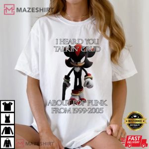 Shadow The Hedgehog I Heard Talking Crud About Pop Punk From 1999 2005 T Shirt (3)