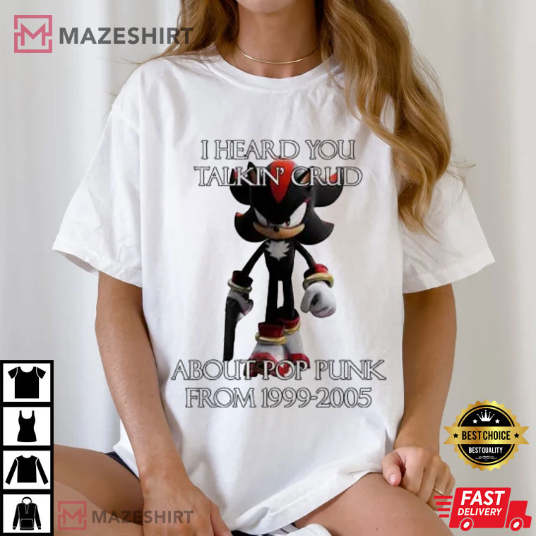 Shadow The Hedgehog I Heard Talking Crud About Pop Punk From 1999 2005 T-Shirt Shadow The Hedgehog I Heard Talking Crud About Pop Punk From 1999 2005 T-Shirt