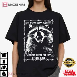 If I Ever Get Rabies You’re High On My Bitin’ List Funny Raccoon T-Shirt