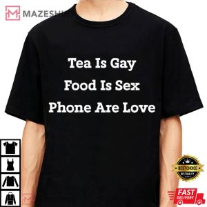 Tea Is Gay Food Is Sex Phones Are Love Funny LGBTQ+ T-Shirt