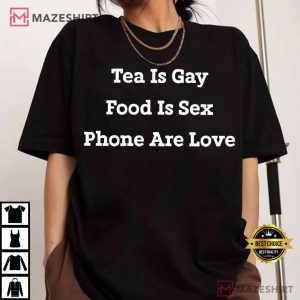 Tea Is Gay Food Is Sex Phones Are Love Funny LGBTQ+ T Shirt (3)
