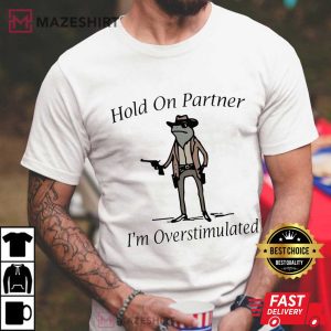 Hold On Partner I’m Overstimulated Cowboy Frog Meme T-Shirt