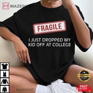 Mom Of College Student Fragile Dropped Kid Off College T Shirt (3)