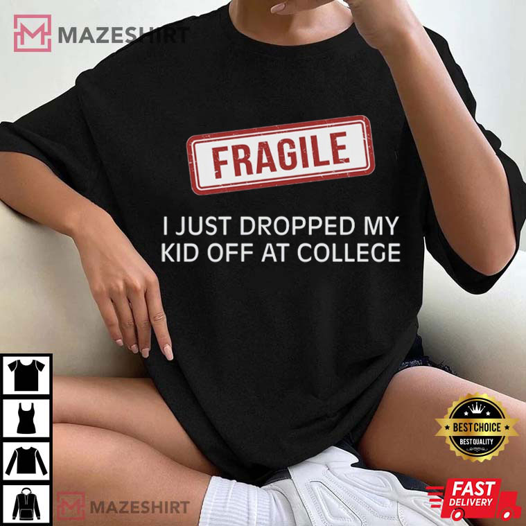 Mom Of College Student Fragile Dropped Kid Off College T-Shirt Mom Of College Student Fragile Dropped Kid Off College T-Shirt