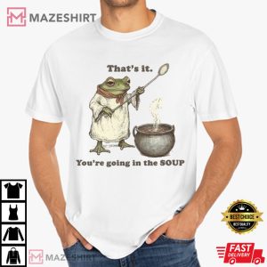 Thats It You Are Going In The Soup Frog Funny Meme T Shirt (4)