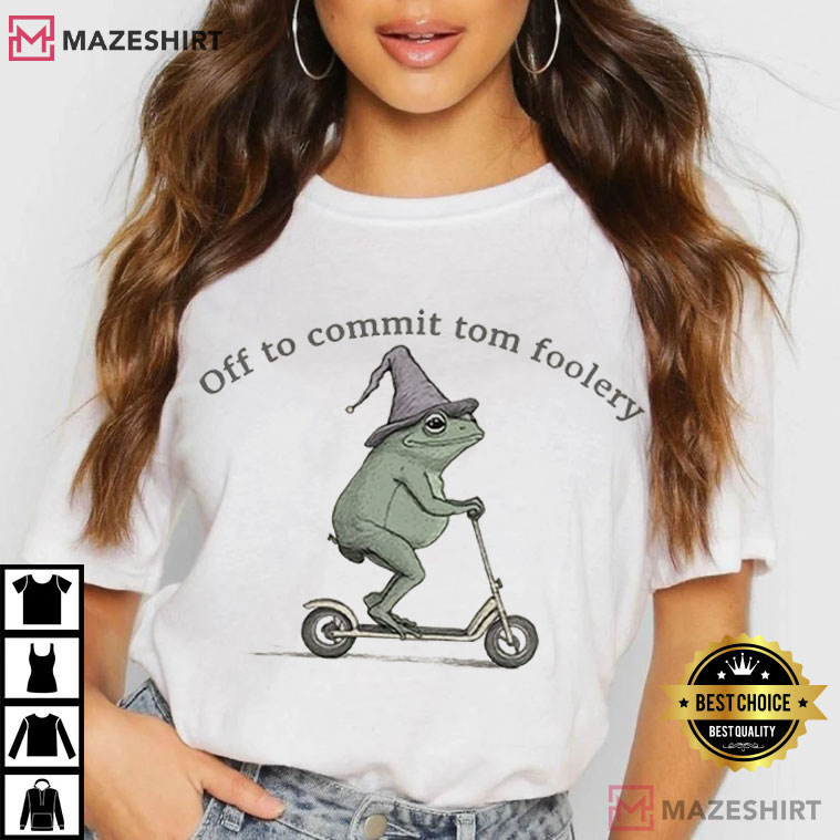 Off To Commit Tom Foolery Frog Funny Meme T-Shirt Off To Commit Tom Foolery Frog Funny Meme T-Shirt
