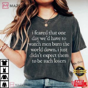 I Feared One Day We'd Have To Watch Men Burn The World Down Feminist (3)