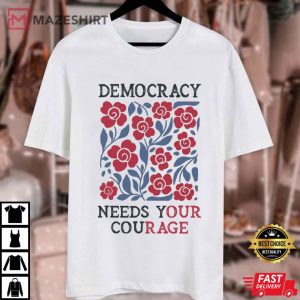 Democracy Needs Your Courage Anti Trump Human Rights T Shirt (1)