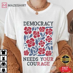 Democracy Needs Your Courage Anti Trump Human Rights T Shirt (2)