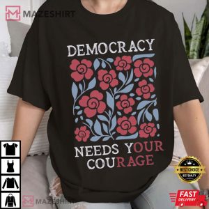 Democracy Needs Your Courage Anti Trump Human Rights T-Shirt