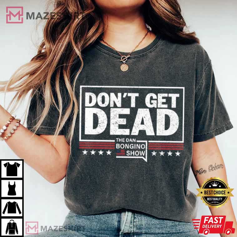 Don’t Get Dead The Dan Bongino Show Political T-Shirt Don’t Get Dead The Dan Bongino Show Political T-Shirt