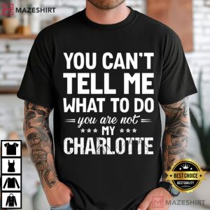 You Can’t Tell Me What To Do You Are Not My Custom Name Funny T-Shirt
