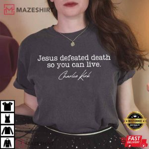 Charlie Kirk Jesus Defeated Death So You Can Live T Shirt (3)