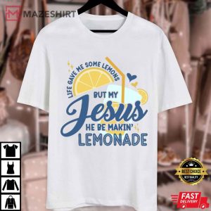 Life Gave Me Some Lemons But My Jesus He Be Makin' Lemonade T Shirt (1)