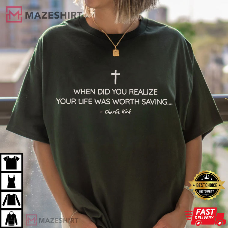 Charlie Kirk When Did You Realize Your Life Was Worth Saving T-Shirt Charlie Kirk When Did You Realize Your Life Was Worth Saving T-Shirt